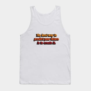 The best way to predict your future is to create it Tank Top